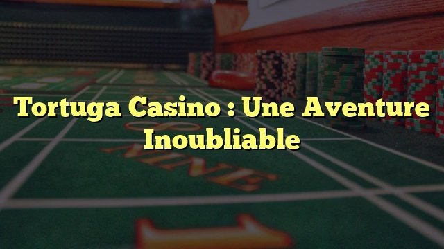 Tortuga casino application, tortuga casino en ligne